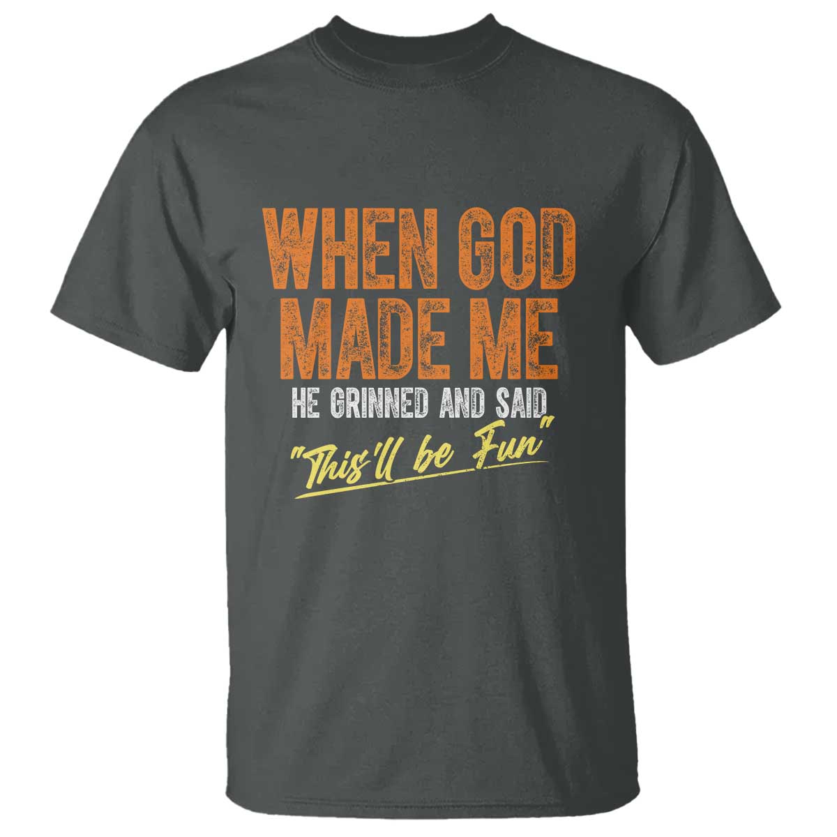 Funny When God Made Me He Grinned And Said This'll Be Fun T Shirt