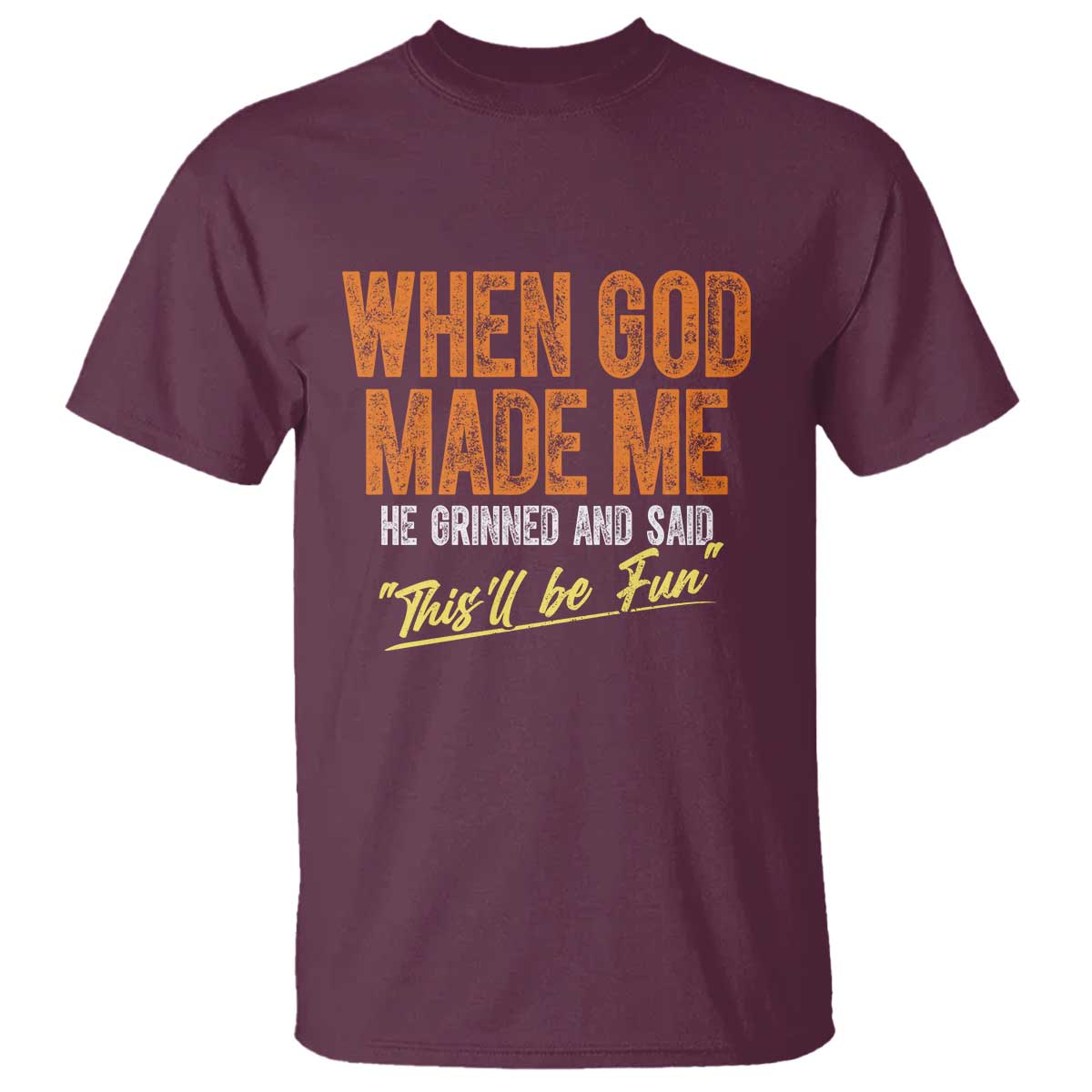 Funny When God Made Me He Grinned And Said This'll Be Fun T Shirt