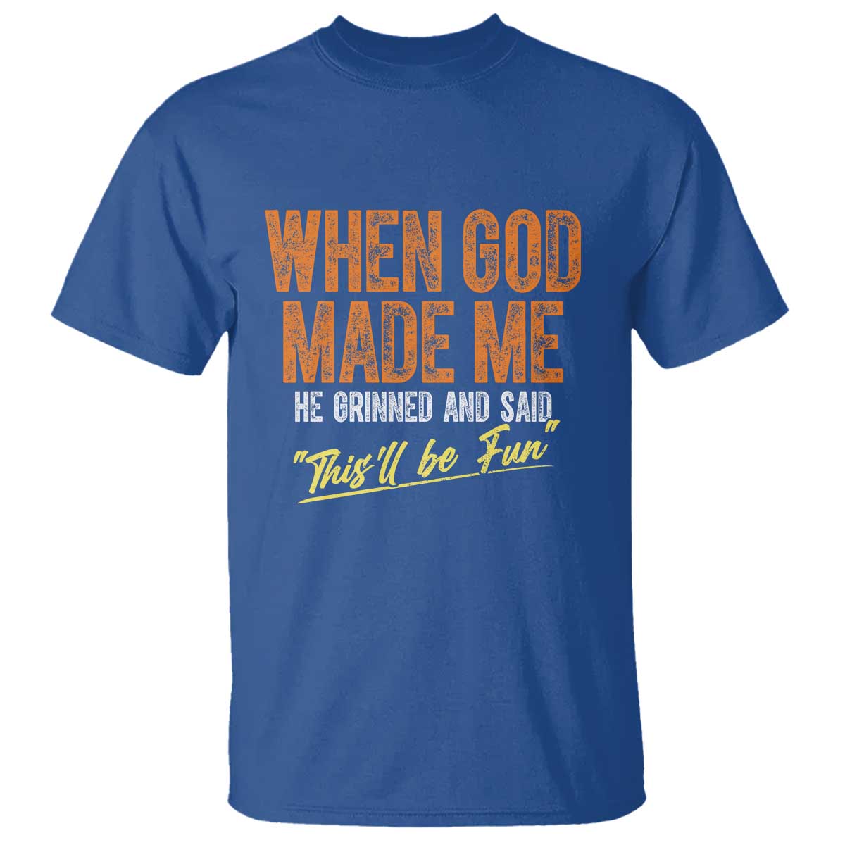Funny When God Made Me He Grinned And Said This'll Be Fun T Shirt