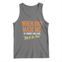 Funny When God Made Me He Grinned And Said This'll Be Fun Tank Top