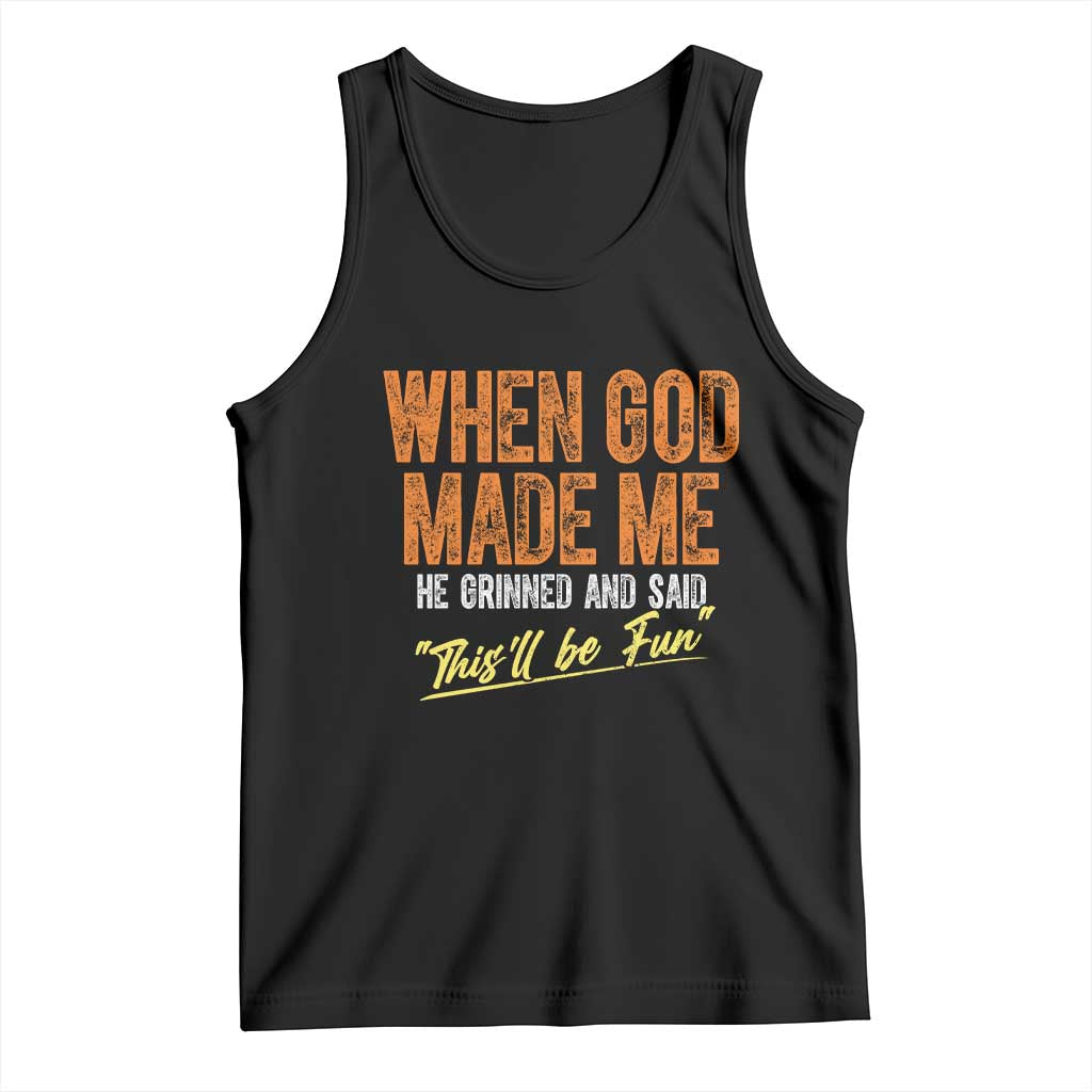 Funny When God Made Me He Grinned And Said This'll Be Fun Tank Top