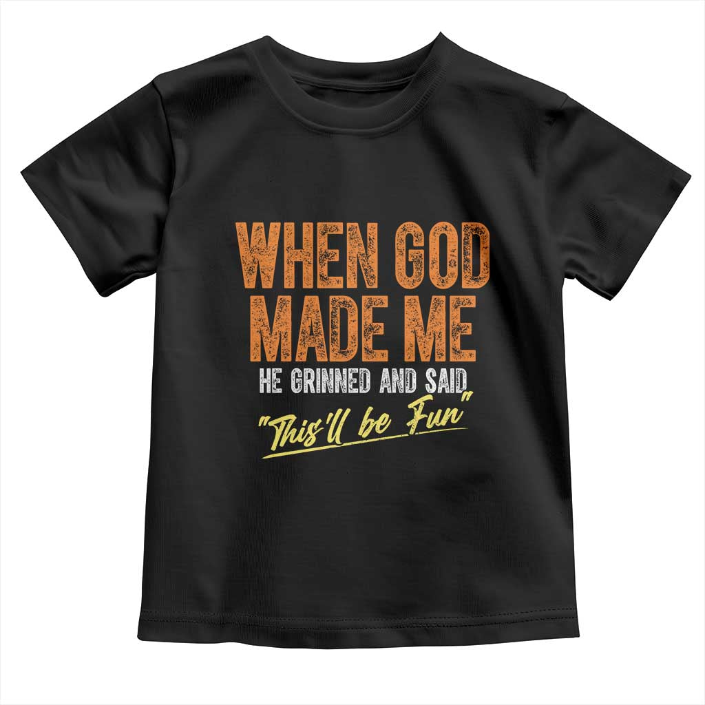Funny When God Made Me He Grinned And Said This'll Be Fun Toddler T Shirt