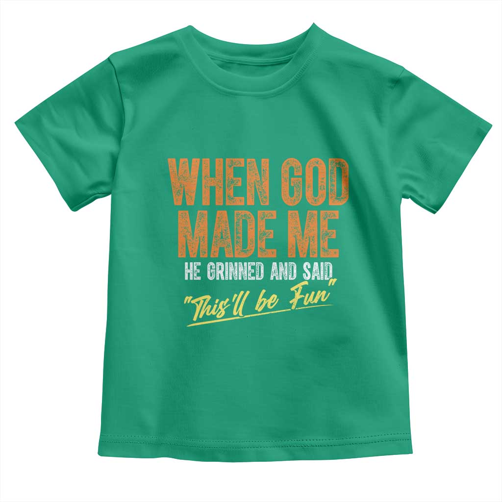 Funny When God Made Me He Grinned And Said This'll Be Fun Toddler T Shirt