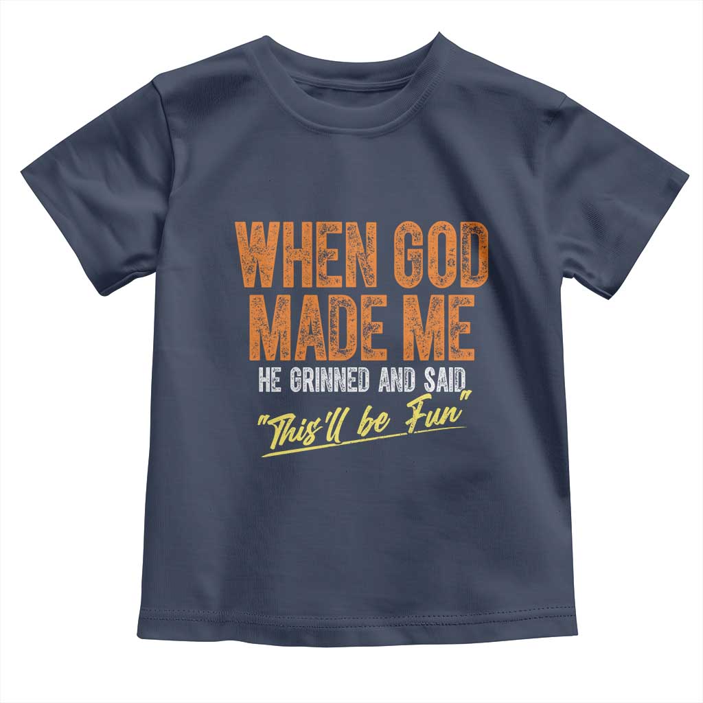 Funny When God Made Me He Grinned And Said This'll Be Fun Toddler T Shirt