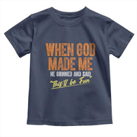 Funny When God Made Me He Grinned And Said This'll Be Fun Toddler T Shirt