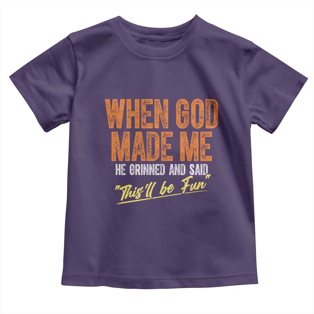 Funny When God Made Me He Grinned And Said This'll Be Fun Toddler T Shirt