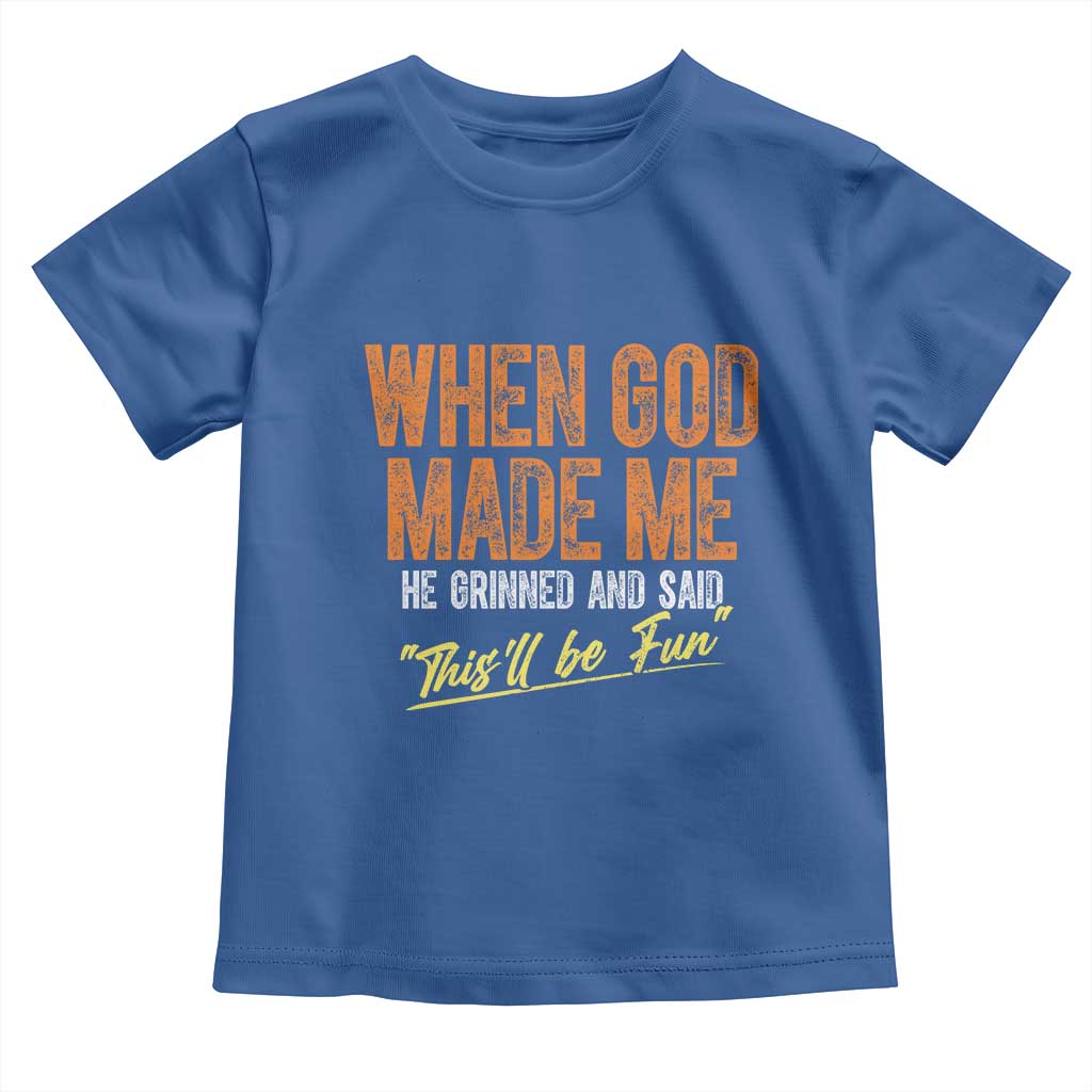Funny When God Made Me He Grinned And Said This'll Be Fun Toddler T Shirt