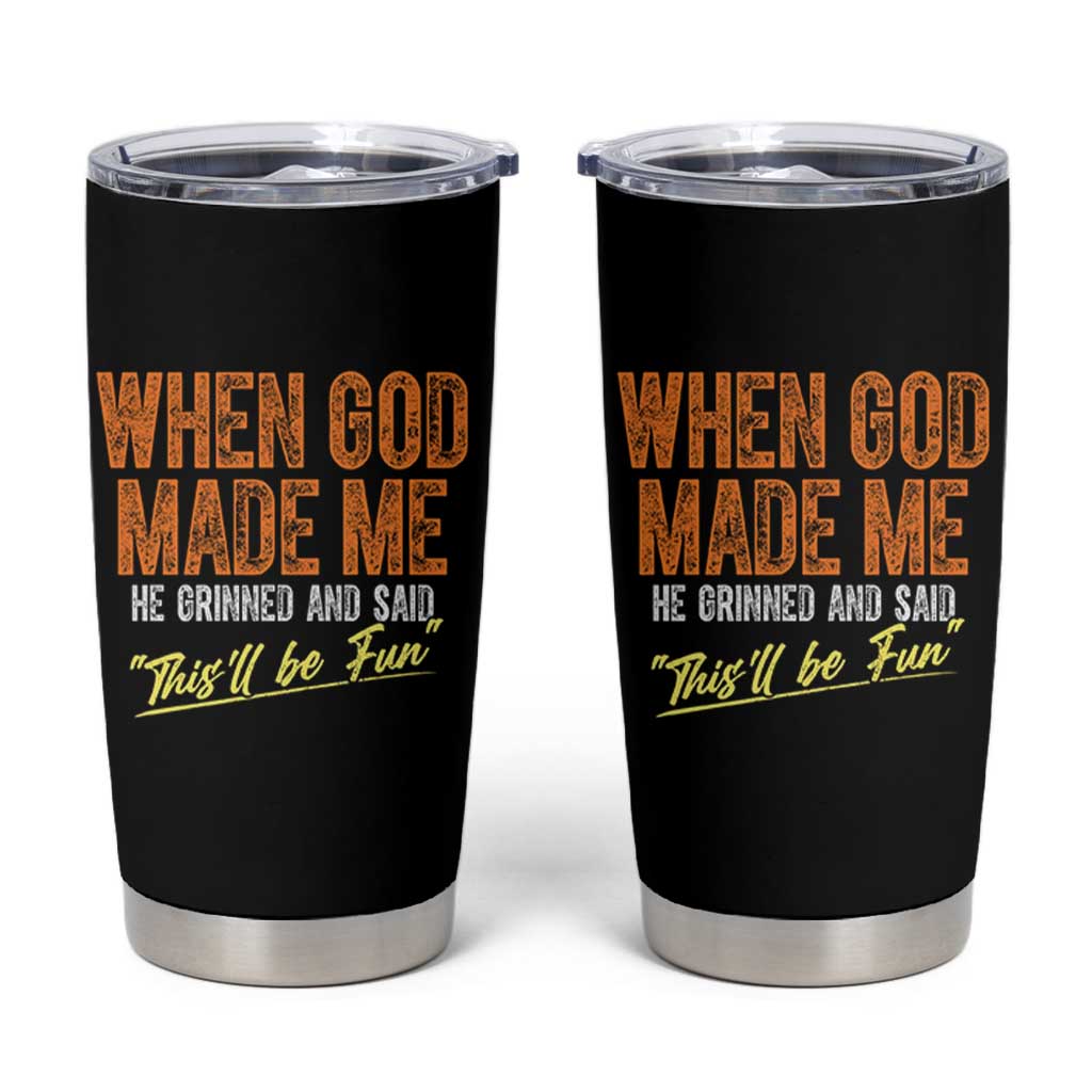Funny When God Made Me He Grinned And Said This'll Be Fun Tumbler Cup