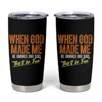 Funny When God Made Me He Grinned And Said This'll Be Fun Tumbler Cup