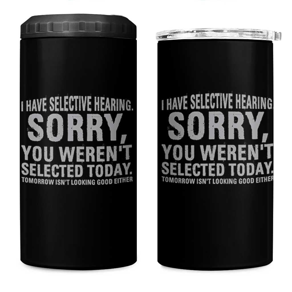 Funny I Have Selective Hearing Sorry You Werent Selected Today 4 in 1 Can Cooler Tumbler - Wonder Print Shop