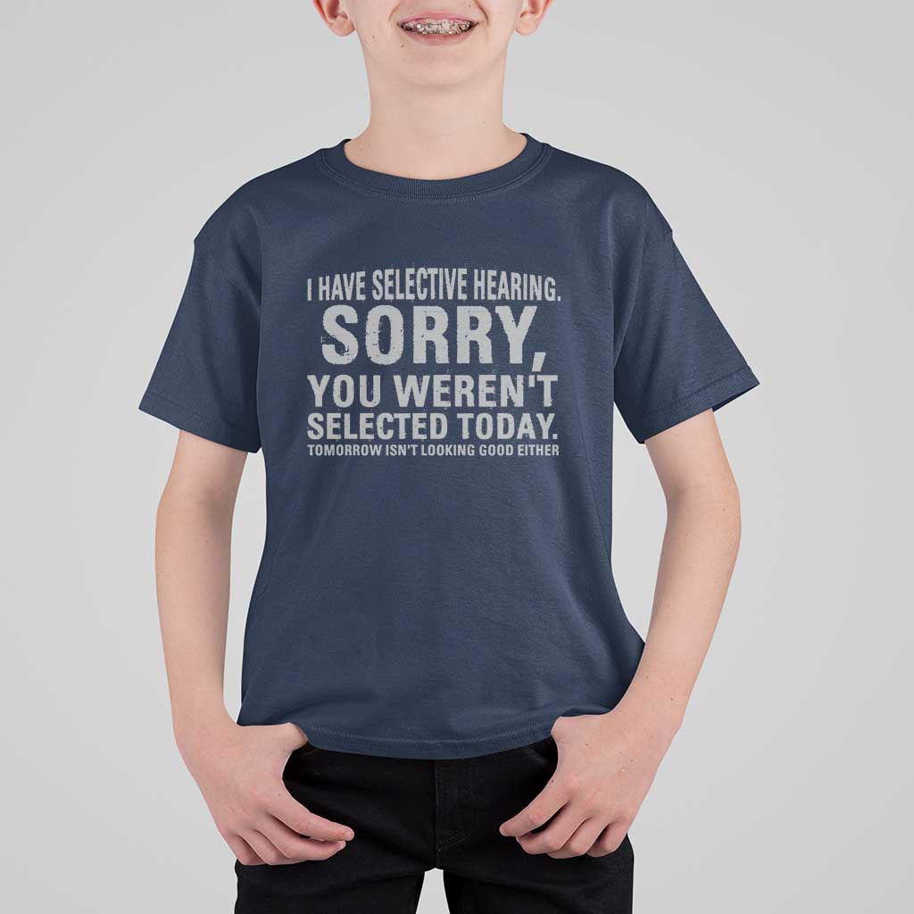 Funny I Have Selective Hearing Sorry You Werent Selected Today T Shirt For Kid - Wonder Print Shop