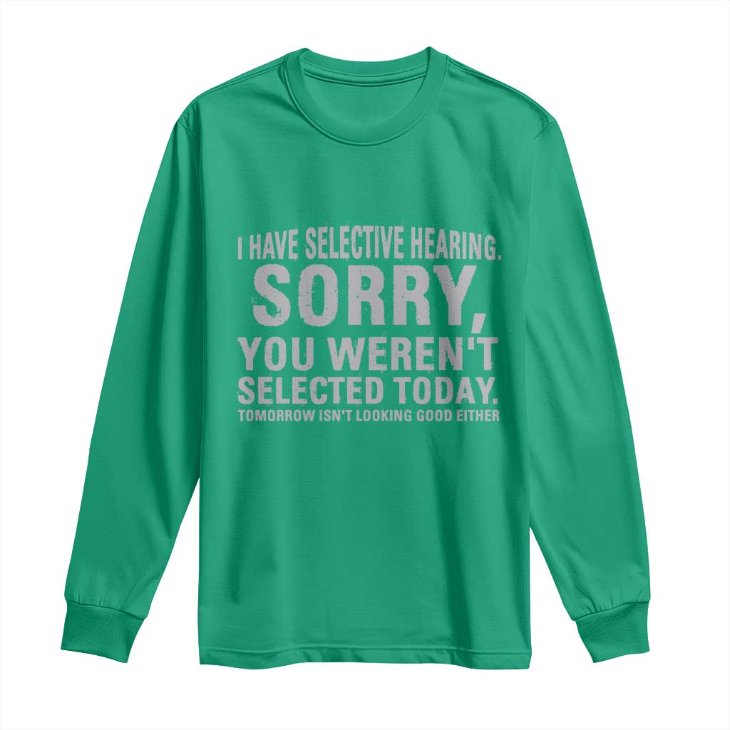 Funny I Have Selective Hearing Sorry You Werent Selected Today Long Sleeve Shirt - Wonder Print Shop