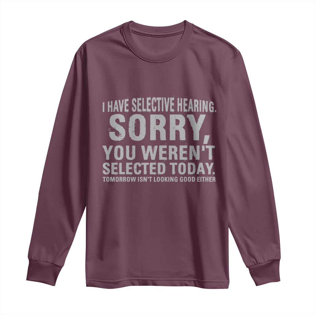 Funny I Have Selective Hearing Sorry You Werent Selected Today Long Sleeve Shirt - Wonder Print Shop