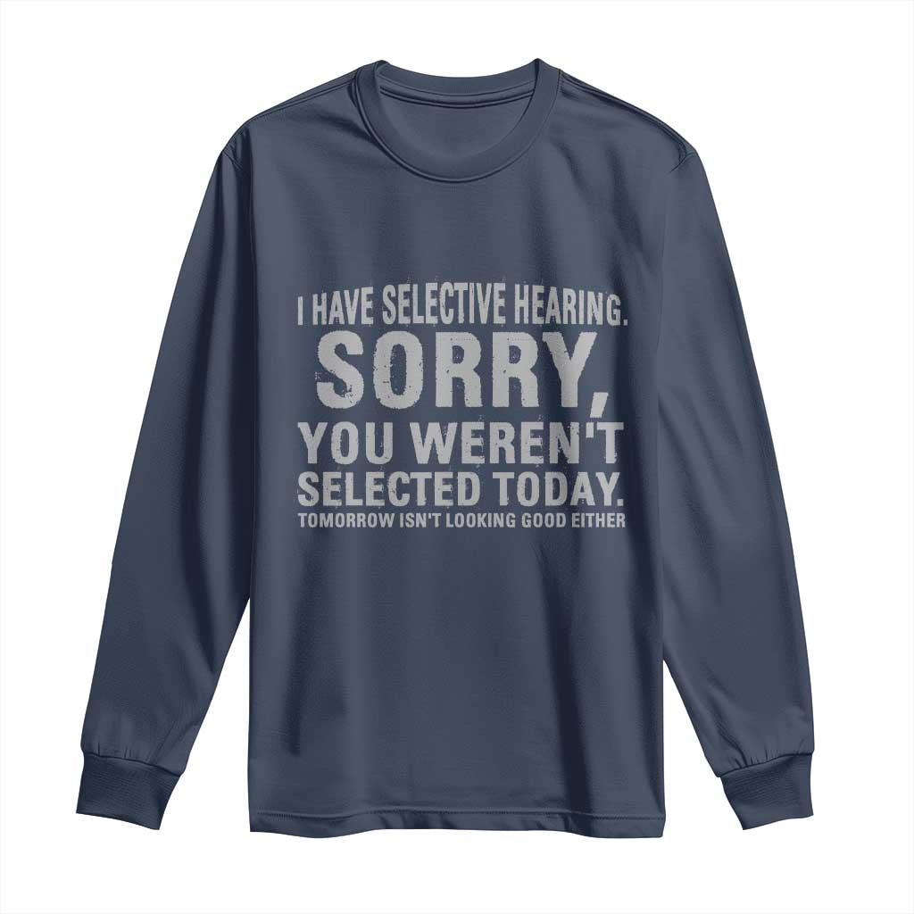 Funny I Have Selective Hearing Sorry You Werent Selected Today Long Sleeve Shirt - Wonder Print Shop