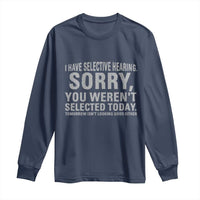Funny I Have Selective Hearing Sorry You Werent Selected Today Long Sleeve Shirt - Wonder Print Shop