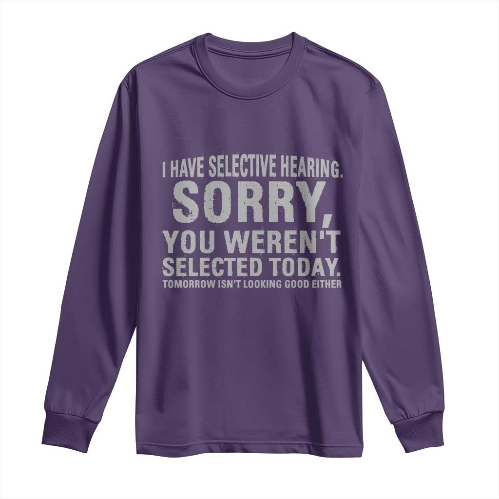 Funny I Have Selective Hearing Sorry You Werent Selected Today Long Sleeve Shirt - Wonder Print Shop