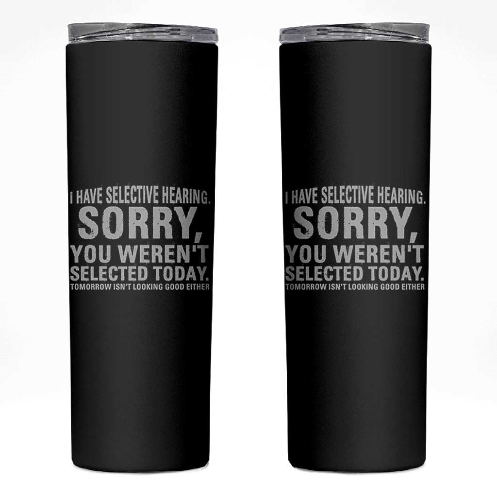 Funny I Have Selective Hearing Sorry You Werent Selected Today Skinny Tumbler - Wonder Print Shop
