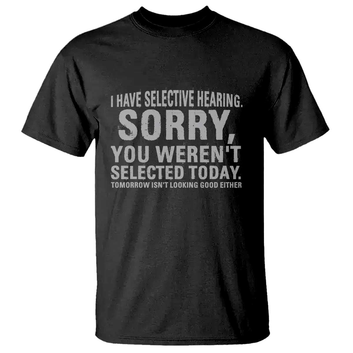 Funny I Have Selective Hearing Sorry You Werent Selected Today T Shirt - Wonder Print Shop