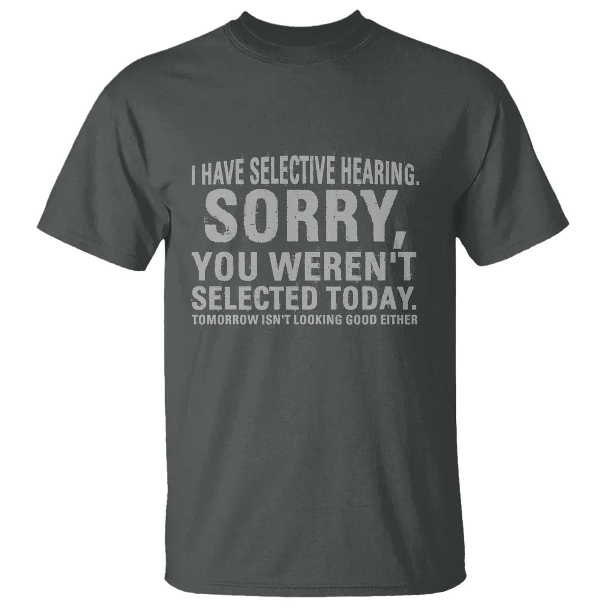 Funny I Have Selective Hearing Sorry You Werent Selected Today T Shirt - Wonder Print Shop