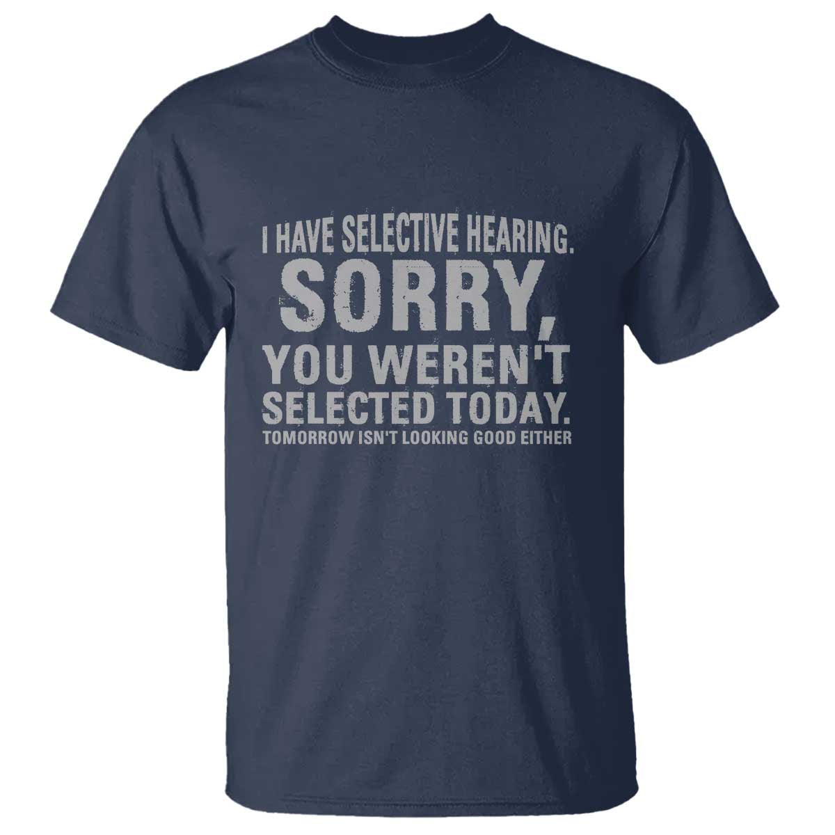 Funny I Have Selective Hearing Sorry You Werent Selected Today T Shirt - Wonder Print Shop