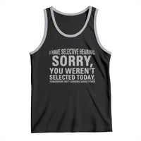 Funny I Have Selective Hearing Sorry You Werent Selected Today Tank Top - Wonder Print Shop