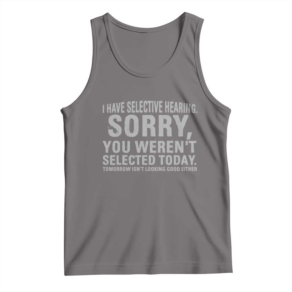 Funny I Have Selective Hearing Sorry You Werent Selected Today Tank Top - Wonder Print Shop