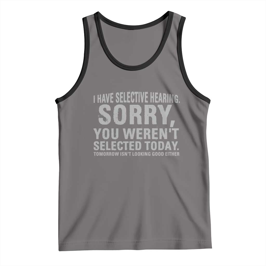 Funny I Have Selective Hearing Sorry You Werent Selected Today Tank Top - Wonder Print Shop