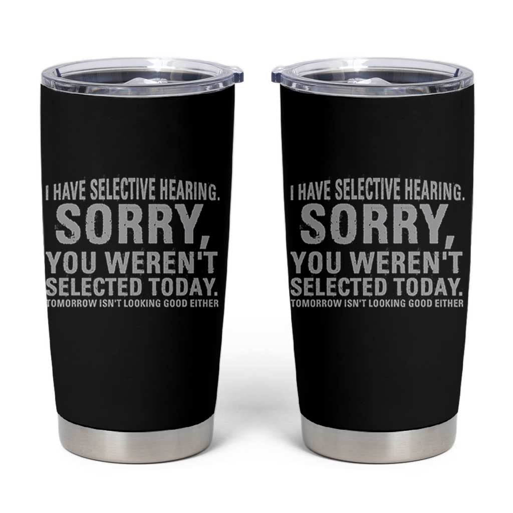Funny I Have Selective Hearing Sorry You Werent Selected Today Tumbler Cup - Wonder Print Shop