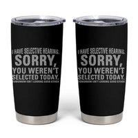 Funny I Have Selective Hearing Sorry You Werent Selected Today Tumbler Cup - Wonder Print Shop