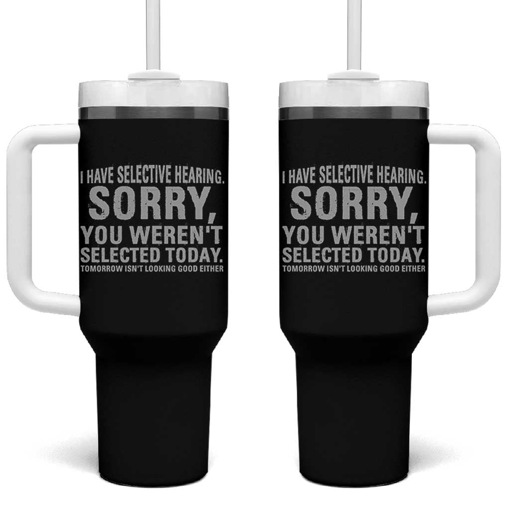 Funny I Have Selective Hearing Sorry You Werent Selected Today Tumbler With Handle - Wonder Print Shop