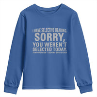 Funny I Have Selective Hearing Sorry You Werent Selected Today Youth Sweatshirt - Wonder Print Shop