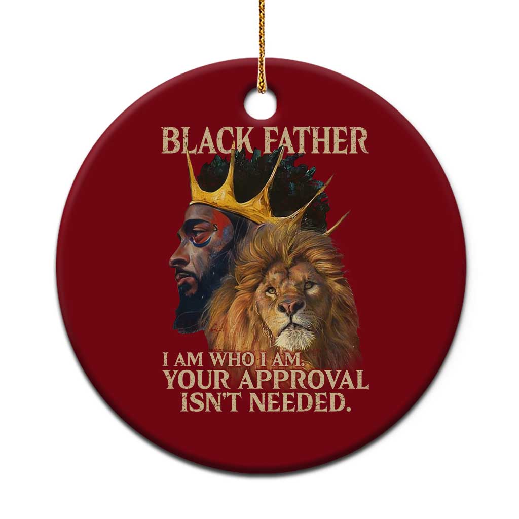 Black Father Ceramic Ornament I Am Who I Am Your Approval Isn't Needed African American Dad