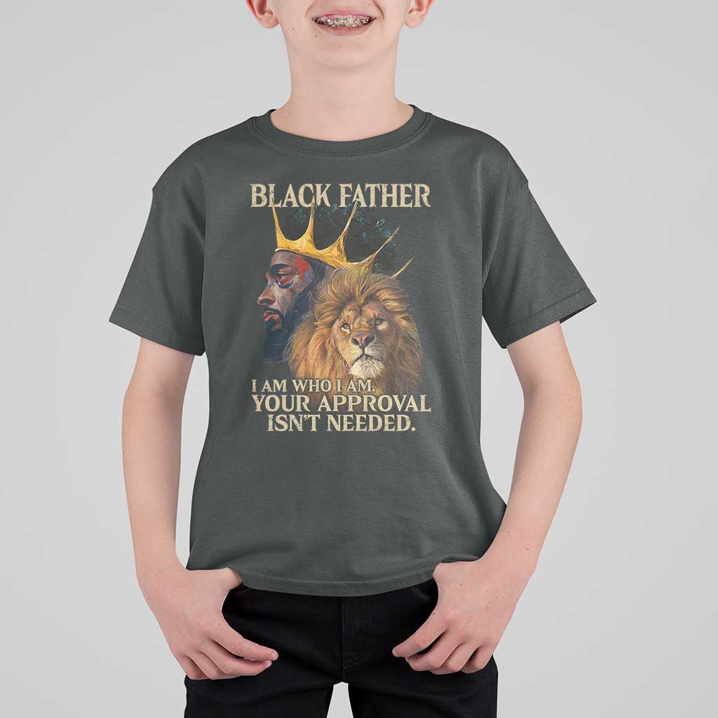 Black Father T Shirt For Kid I Am Who I Am Your Approval Isn't Needed African American Dad