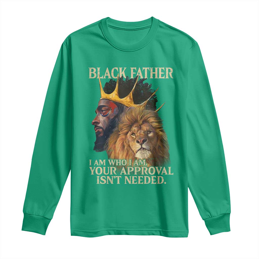 Black Father Long Sleeve Shirt I Am Who I Am Your Approval Isn't Needed African American Dad