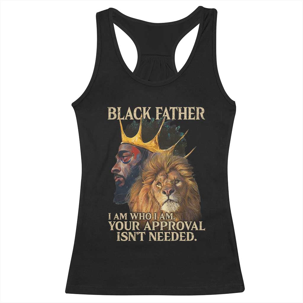 Black Father Racerback Tank Top I Am Who I Am Your Approval Isn't Needed African American Dad