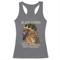Black Father Racerback Tank Top I Am Who I Am Your Approval Isn't Needed African American Dad