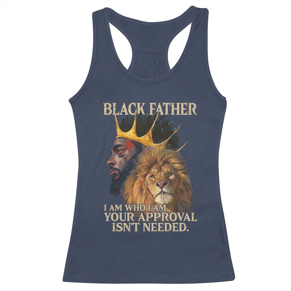 Black Father Racerback Tank Top I Am Who I Am Your Approval Isn't Needed African American Dad