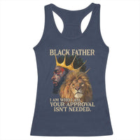 Black Father Racerback Tank Top I Am Who I Am Your Approval Isn't Needed African American Dad