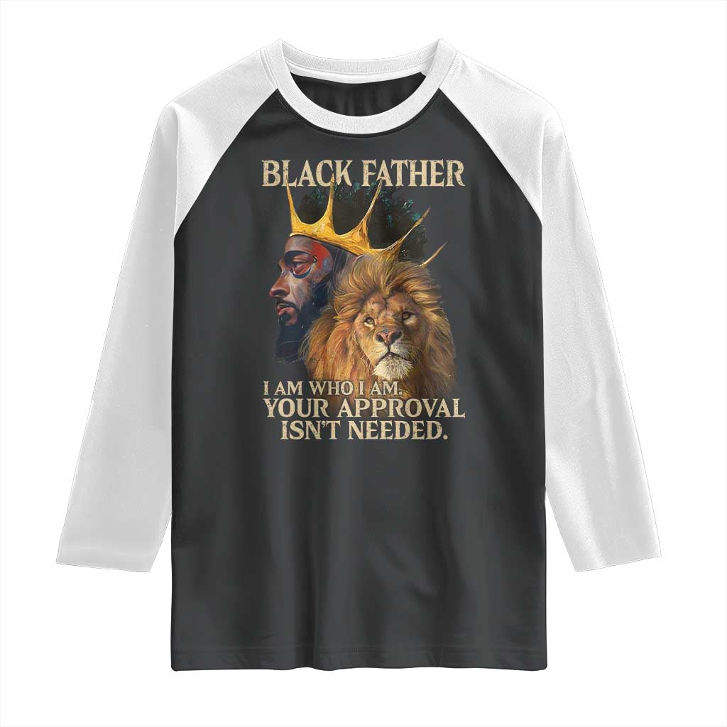Black Father Raglan Shirt I Am Who I Am Your Approval Isn't Needed African American Dad