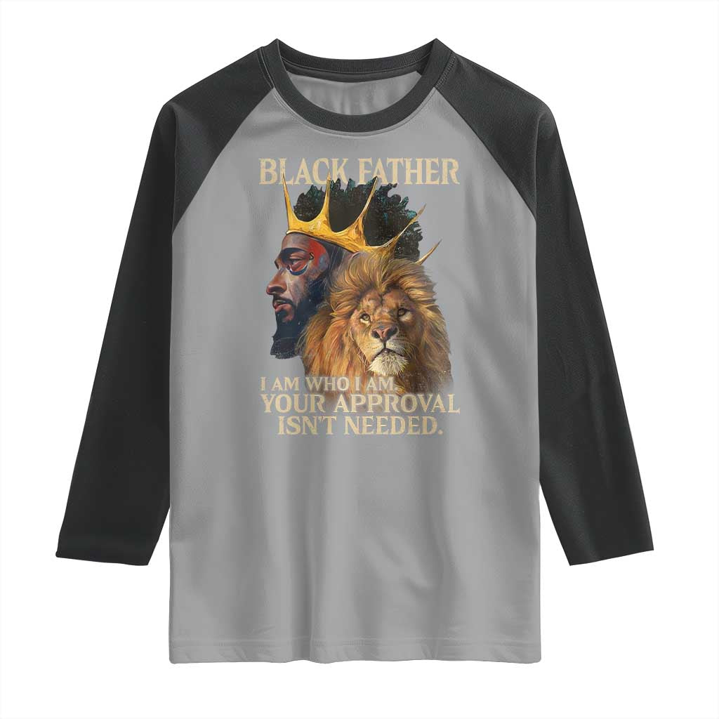 Black Father Raglan Shirt I Am Who I Am Your Approval Isn't Needed African American Dad
