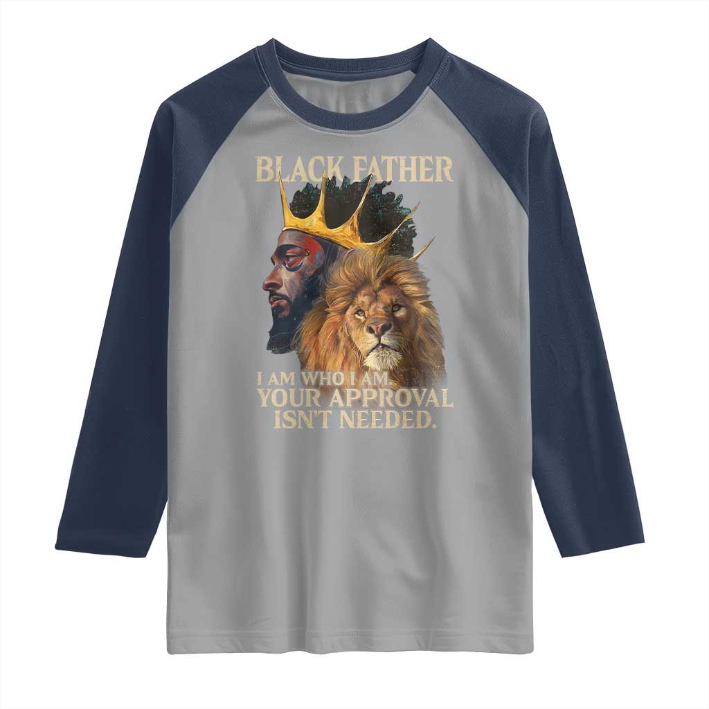Black Father Raglan Shirt I Am Who I Am Your Approval Isn't Needed African American Dad