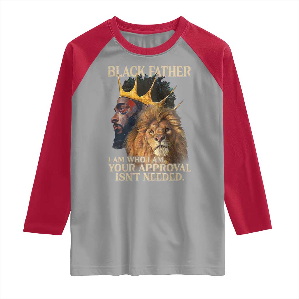 Black Father Raglan Shirt I Am Who I Am Your Approval Isn't Needed African American Dad