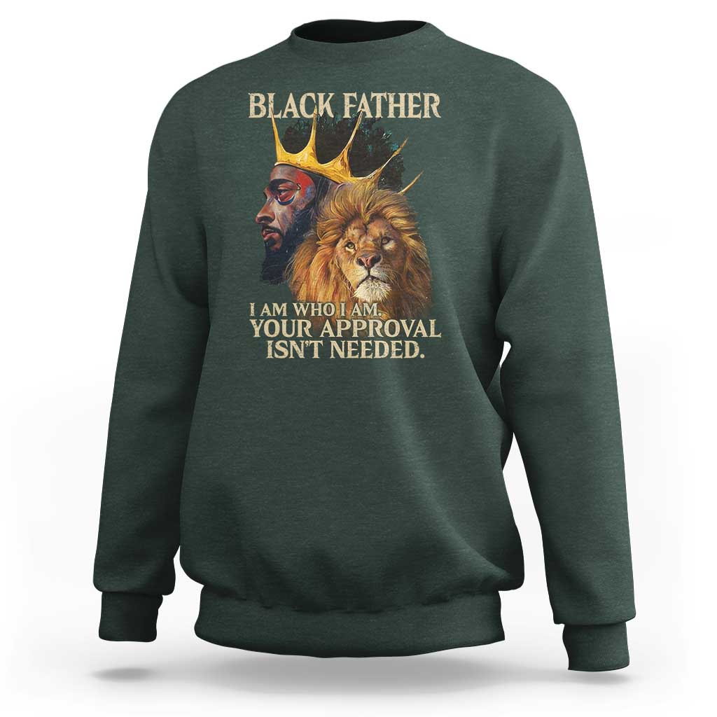Black Father Sweatshirt I Am Who I Am Your Approval Isn't Needed African American Dad