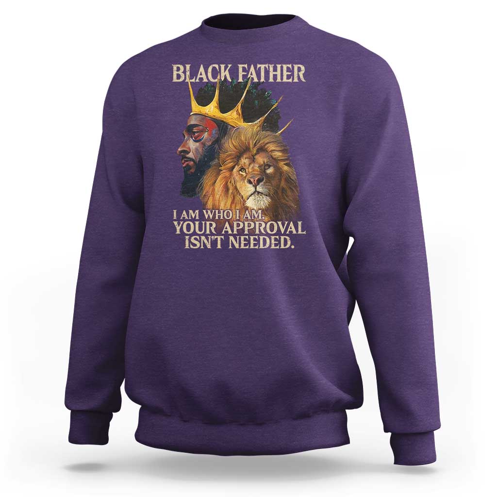 Black Father Sweatshirt I Am Who I Am Your Approval Isn't Needed African American Dad