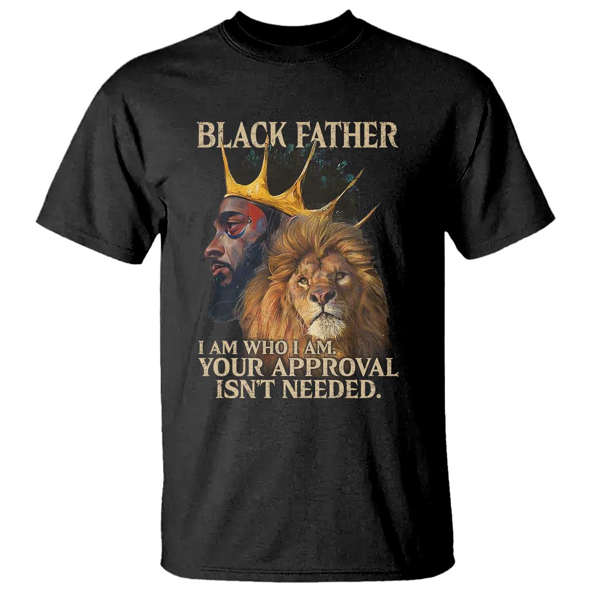 Black Father T Shirt I Am Who I Am Your Approval Isn't Needed African American Dad