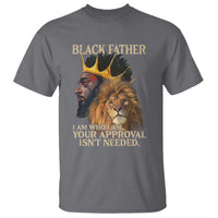 Black Father T Shirt I Am Who I Am Your Approval Isn't Needed African American Dad