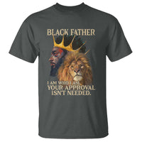 Black Father T Shirt I Am Who I Am Your Approval Isn't Needed African American Dad
