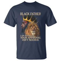 Black Father T Shirt I Am Who I Am Your Approval Isn't Needed African American Dad