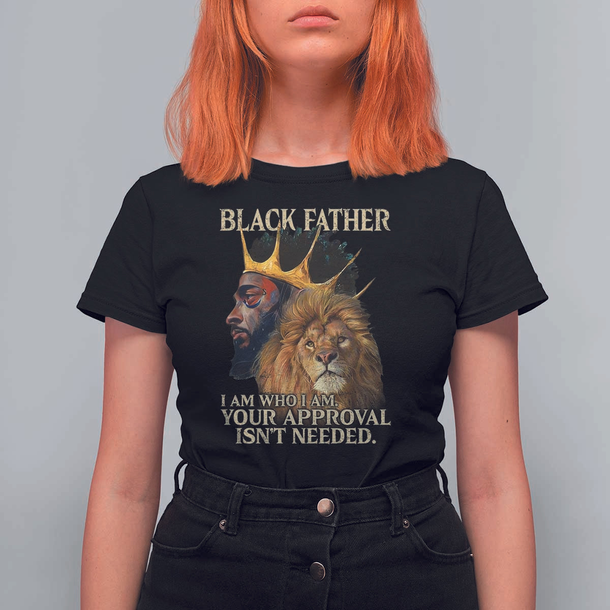 Black Father T Shirt For Women I Am Who I Am Your Approval Isn't Needed African American Dad