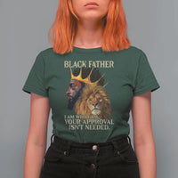 Black Father T Shirt For Women I Am Who I Am Your Approval Isn't Needed African American Dad